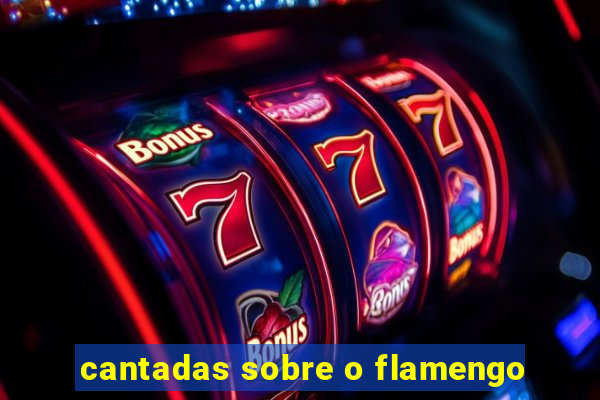 cantadas sobre o flamengo